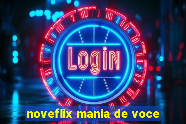 noveflix mania de voce